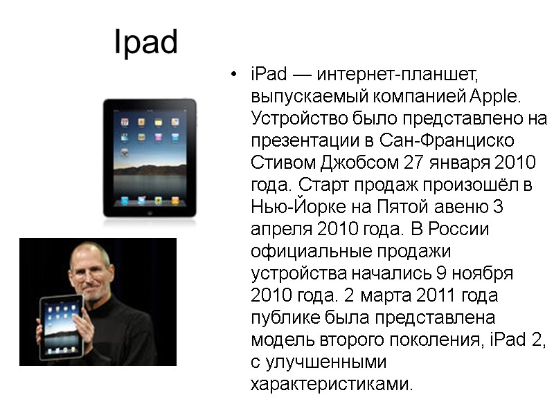 Ipad iPad — интернет-планшет, выпускаемый компанией Apple. Устройство было представлено на презентации в Сан-Франциско Ipad iPad — интернет-планшет, выпускаемый компанией Apple. Устройство было представлено на презентации в Сан-Франциско